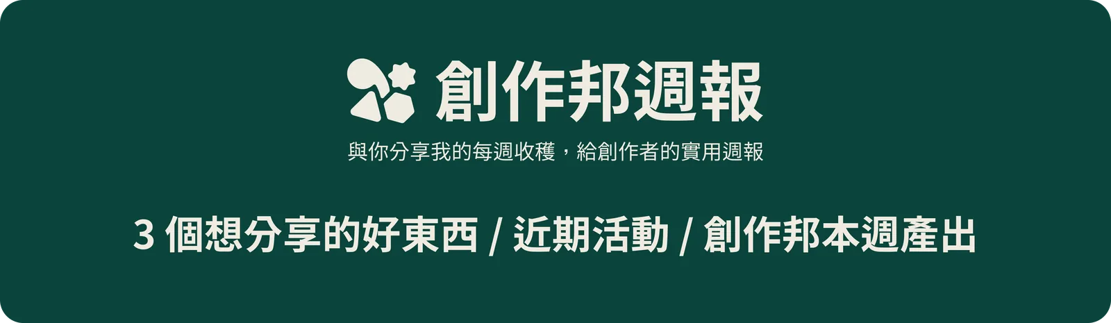 創作邦週報：每週收穫、三個好東西、近期活動與本週產出